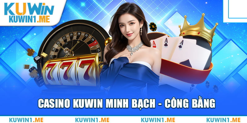 Cam kết môi trường chơi Casino KUWIN minh bạch